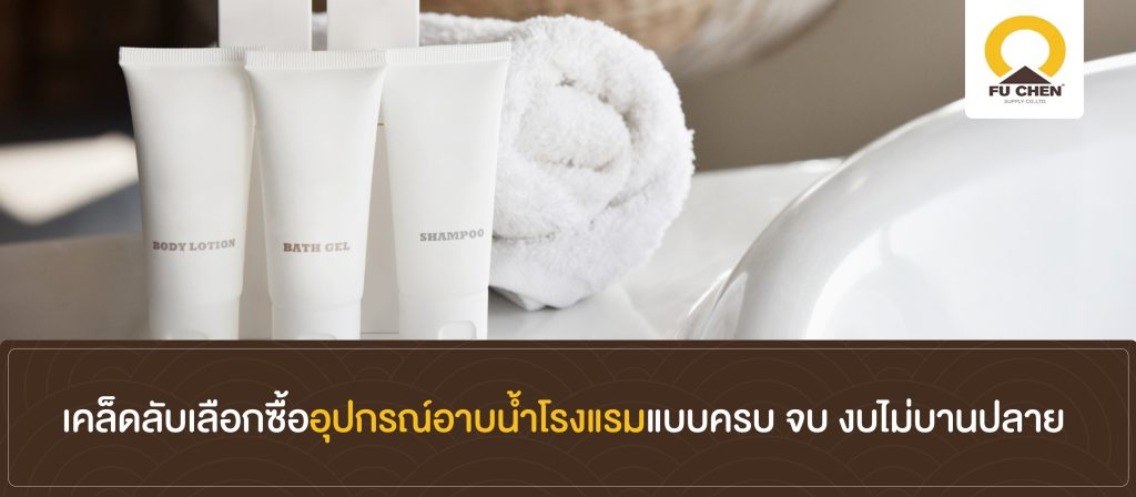 เคล็ดลับเลือกซื้ออุปกรณ์อาบน้ำโรงแรมแบบครบ จบ งบไม่บานปลาย
