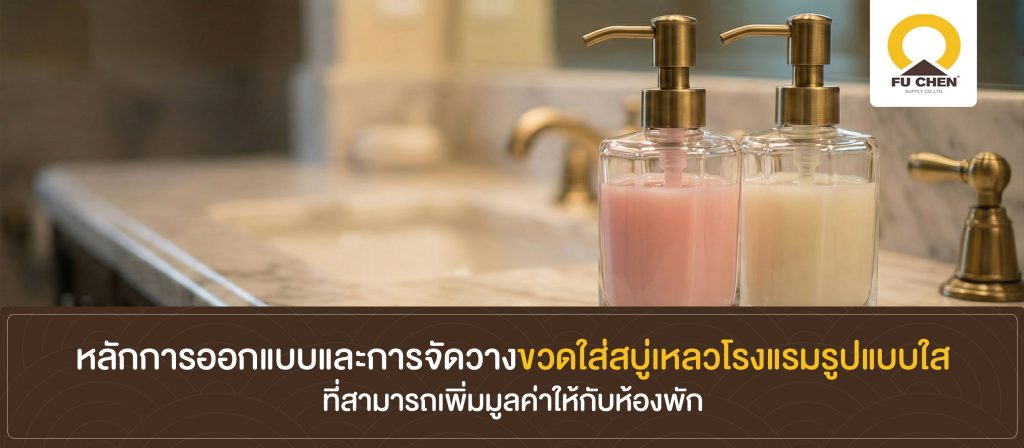 หลักการออกแบบและการจัดวางขวดใส่สบู่เหลวโรงแรมรูปแบบใสที่สามารถเพิ่มมูลค่าให้กับห้องพัก