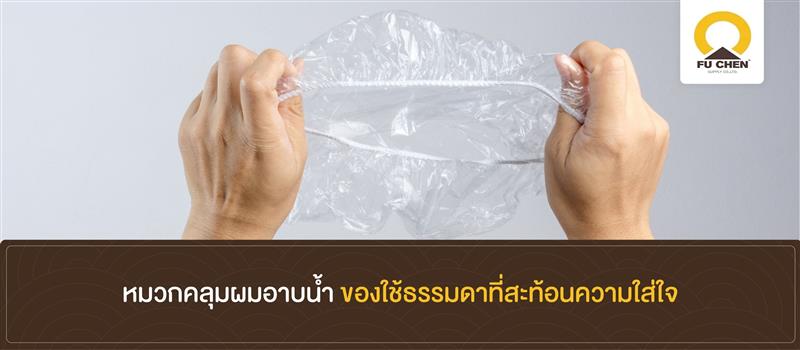 หมวกคลุมผมอาบน้ำ ของใช้ธรรมดาที่สะท้อนความใส่ใจ