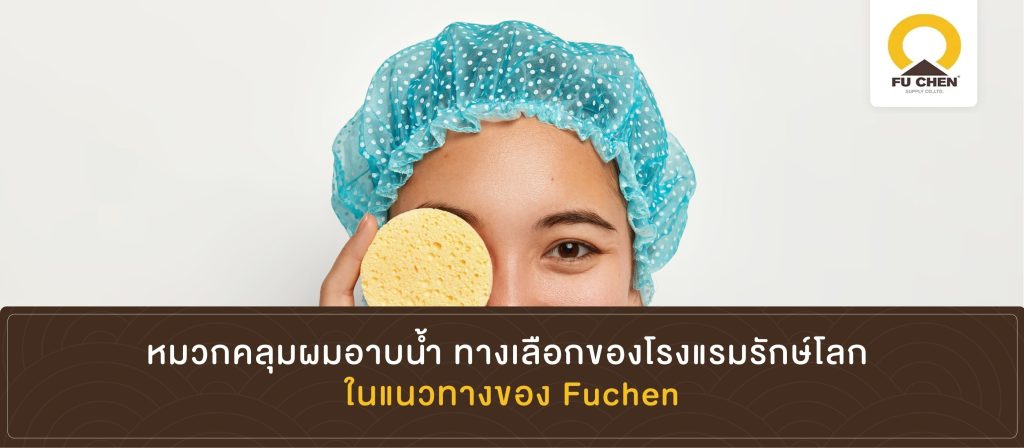 หมวกคลุมผมอาบน้ำ ทางเลือกของโรงแรมรักษ์โลก ในแนวทางของ Fuchen